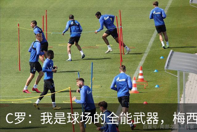 C罗：我是球场的全能武器，梅西也不能撼动我的地位！